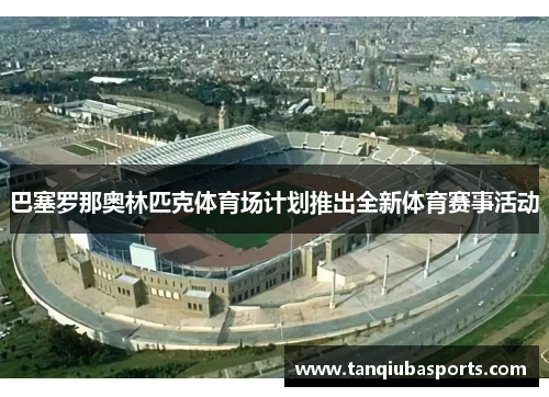 巴塞罗那奥林匹克体育场计划推出全新体育赛事活动