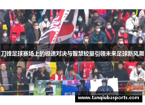 刀锋足球赛场上的极速对决与智慧较量引领未来足球新风潮