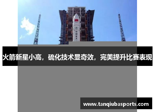 火箭新星小高，硫化技术显奇效，完美提升比赛表现