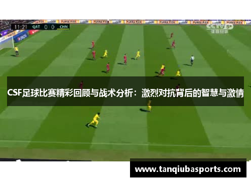 CSF足球比赛精彩回顾与战术分析：激烈对抗背后的智慧与激情