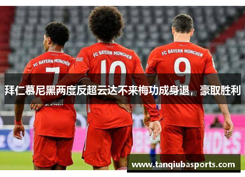 拜仁慕尼黑两度反超云达不来梅功成身退，豪取胜利