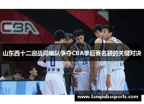 山东西十二迎战同曦队争夺CBA季后赛名额的关键对决