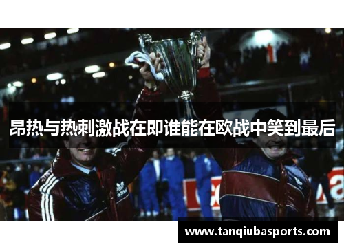 昂热与热刺激战在即谁能在欧战中笑到最后